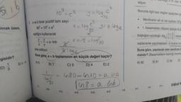 516
lmak üzere,
gisidir?
1
D) 3
E) c-b
Z
8. a ve b birer pozitif tam sayı
80 = 10% = e²
eşitliğini kullanarak
Z
x y
elde ediliyor.
loge
Buna göre, a + b toplamının en küçük değeri kaçtır?
A) 9
B) 7
C) 5
D) 4
E) 2
10³ = e ²
= a.Inb
loa e
2-8
3-C
y = log₁0
p²
x = log
80
x
x = log²80
4-D
y=z.loge
6n80-6n10 = a.lnb
1²n8= a. lnb
5-D
6-C
7-8
istiyor.
Bununla ilgili bazı bilgiler aşağıdaki gi
Merdivenin alt ve üst ayaklanı 50's
1. basamaktan itibaren ardışık iki t
(n+3
metre
.
boşluğun uzunluğu log
saplanarak yapılmaktadır. (n boşluk nur
Buna göre, yapılacak olan merdiven k
malıdır? (Basamakların kalınlığı önemsi
A) 82
B) 81
C) 80 D)
8-C
ugu 4 m olan b
9-E
10-0
n+2/
Orijinal Y