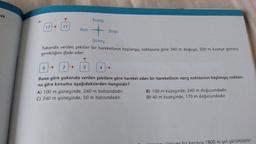 Fek
6.
17
6
11
Bati
Kuzey
Güney
Yukarıda verilen şekiller bir hareketlinin başlangıç noktasına göre 340 m doğuya, 220 m kuzeye gitmesi
gerektiğini ifade eder.
2→→→→→>> 5
Doğu
4
Buna göre yukarıda verilen şekillere göre hareket eden bir hareketlinin varış noktasının başlangıç noktası-
na göre konumu aşağıdakilerden hangisidir?
A) 100 m güneyinde, 240 m batısındadır.
C) 240 m güneyinde, 50 m batısındadır.
B) 100 m kuzeyinde, 240 m doğusundadır.
D) 40 m kuzeyinde, 170 m doğusundadır.
1800 m yol yürümüştür.