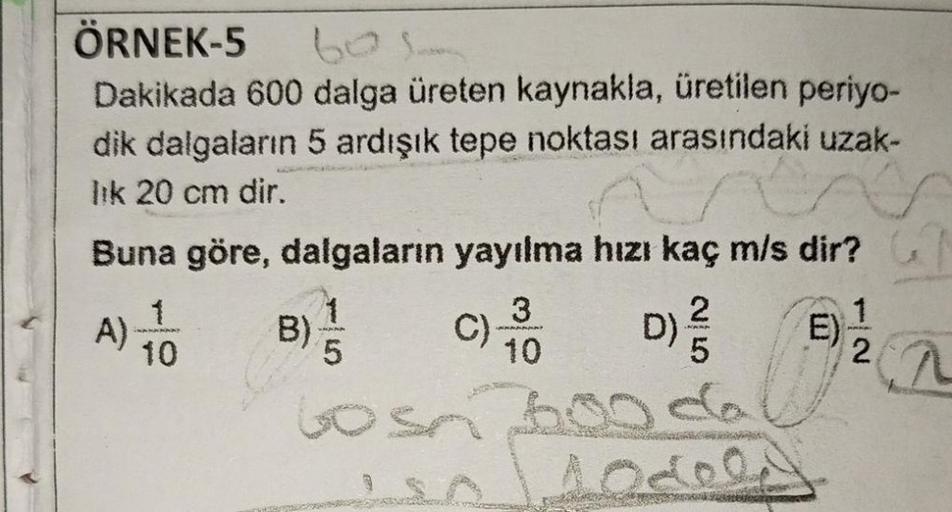 ÖRNEK-5
bos
Dakikada 600 dalga üreten kaynakla, üretilen periyo-
dik dalgaların 5 ardışık tepe noktası arasındaki uzak-
lık 20 cm dir.
Buna göre, dalgaların yayılma hızı kaç m/s dir?
3
2
WAKAMAT
10
A)
10
B)
5
C)
D)
²³/5
Modely
E)
1
2a