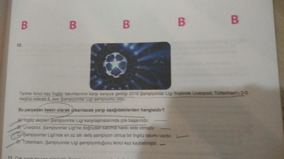 B
10.
B
B
11. Cok sinn
Bu parçadan kesin olarak çıkarılacak yargı aşağıdakilerden hangisidir?
Aingiliz ekipleri Şampiyonlar Ligi karşılaşmalarında çok başarılıdır.
Liverpool, Şampiyonlar Ligi'ne doğrudan katilima hakki elde etmiştir.
Şampiyonlar Ligi'nde e