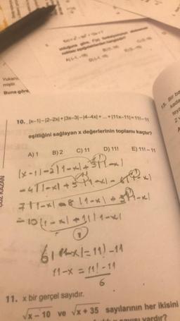 Yukant
miştir.
Buna göre
*//****
olduğuna gw your mum
A)(-1,-1
10. |x-1|-12-2x/+13x-31-14-4x)+...+11x-111-111-11
eşitliğini sağlayan x değerlerinin toplamı kaçtır?
A) 1 B) 2
C) 11 D) 11!
(x-11-211-+1+3P-t
-411-x1 +5² 11-1-617-*
7+1-*|-8 11-x) + Pl
= 10/1-*1
=10 (1-x)+1111-*1
"
61²x1=111-11
11-X = 11! -11
6
13. Bir ba
kada
teyz
21
P
E) 111-11
11. x bir gerçel sayıdır.
√x-10 ve √x + 35 sayılarının her ikisini
vardır?