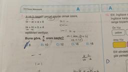 A
7. a ve b negatif gerçel sayılar olmak üzere,
lb-al = a +6
la + bl= b + 4
eşitlikleri veriliyor.
a
Buna göre, oranı kaçtır?
8
B) 10
TYT/Temel Matematik
a
1-1 = +
C) 12
VOC ne
a+b=144
ma=4
D) 16
Ons maxist nin
J
K2
W
E) 18
la
A
10. Elif, İngilizce c
İngilizce karşı
renge boyamı
Ön Yüz
yellow
D
Arka Yüz
Elif elindeki
gibi yerleşti