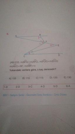 1-D
A) 105
2-D
B) 110
B
3-C
[AB//[CD, m(BFA) = m(AFC), m(FCE)=m(ECD)
m(AEC)=35°, m(ABF)=x
Yukarıdaki verilere göre, x kaç derecedir?
C) 115
F
4-D
350
D) 120
E
5-D
D
E) 130
6-A
BRY Gelişim Serisi - Geometri Soru Bankası Orta Düzey