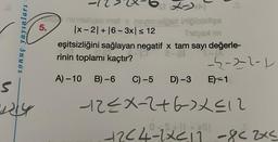 sonuç yayınları
S
124
5.
STAT
ninnalivpa mot x neveruslese iniğilsintige
|x-2|+|6-3x| ≤ 12
Suga im
eşitsizliğini sağlayan negatif x tam sayı değerle-
7-10
20
rinin toplamı kaçtır?
A) -10 B)-6 C) -5
D) -3
-4-2--2-1
E)-1
-12≤X-2+6--> x≤12
+264-1×<11-8c2x5