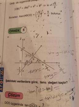 APOIEMI
OHB dik üçgeninde
|OB|2 = (8a)² = 42 + 82 →
Buradan Alan(ABCD)
ÖRNEK 5
3
O
D
2 A
Çözüm
Xy
B
√5
2
17,
a
C
4
tony = -2
DCO üçgeninde tan (DCO)
=
5
3
√5
-45
2
Şekildeki verilenlere göre, tana değeri kaçtır?
tony =
ton (180-1) =
tonkey)==
bulunur.
X
22/2
-taxey
1#