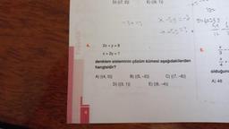 Fasikül 4
4.
4
D) {(7,2))
E) {(9, 1))
2x + y = 8
x + 2y = 1
denklem sisteminin çözüm kümesi aşağıdakilerden
hangisidir?
A) {(4,0)}
B) {(5,-2)}
D) {(3, 1))
X-Sg = -3
*+53 =3,
C) {(7,-6)}
E) {(6,-4)}
204=253
6.
43 6
12
x3 x4
+
olduğuna
A) 48