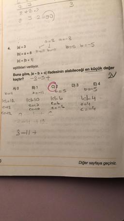 O
4.
3 3
846-2
5-2290)
9
b=11
|1c|=12
C-12
C--12
A) O
|al = 3
|b|= a +8
|C| = |b + 1/
eşitlikleri veriliyor.
Buna göre, la - b + c) ifadesinin alabileceği en küçük değer
kaçtır?
-3-5+
2V
✓ J
ball b=ll
B) 1
b=-11
a=3 a=-3
Ick 10
CAL
C=-10
O
-2-11 +12.
3-11+
3
C) 2
6=s
Ic=6
C=6
C=-6
L+ C
b=s b=-5
D) 3
E) 4
b=-5
Id=4
0=4
C==4
Diğer sayfaya geçiniz.