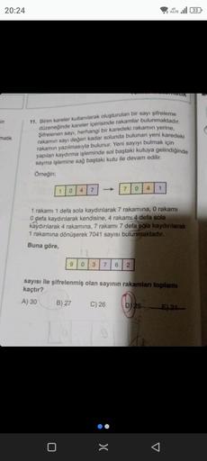 in
20:24
matik
11. Birim kareler kullanılarak oluşturulan bir sayı şifreleme
düzeneğinde kareler içerisinde rakamlar bulunmaktadır.
Şifrelenen sayı, herhangi bir karedeki rakamın yerine,
rakamın sayı değeri kadar solunda bulunan yeni karedeki
rakamın yazıl