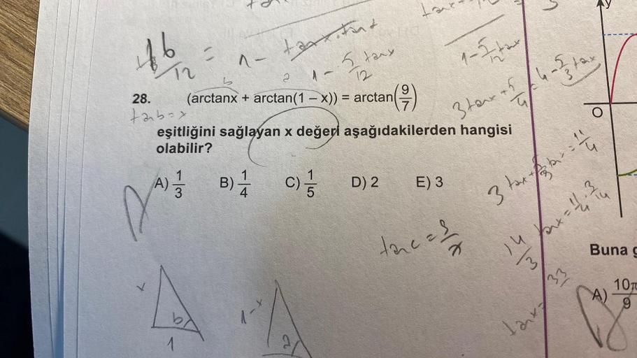 46
28.
tab=x
V
=
1
^-
2
1-
(arctanx + arctan(1 – x)) = arctan|
9
taritut
I tany
12
B) 1/1
eşitliğini sağlayan x değeri aşağıdakilerden hangisi
olabilir?
(A) 1/12
1-
-
C)=1/12
D) 2
1-I tax
3 tann +5/-/4-3 tax
E) 3
tand
2
3x + =
14 x = 11/1³/14
3
lanx
33
Bun