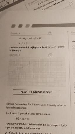 Örnek-9
örnek-af
x² + (6-
itsizliği gerçek sayılarda
m'nin kaç farklı tam
x³x²y - xy² + y³ = 72
x+y=8
denklem sistemini sağlayan x değerlerinin toplamı-
ni bulunuz.
Çözüm-9
TEST-1'İ ÇÖZEBİLİRSİNİZ.
Birinci Dereceden Bir Bilinmeyenli Fonksiyonlarda
İşaret İncelenmesi
a#0 ve a, b gerçek sayılar olmak üzere,
f(x) = ax + b
şeklinde verilen birinci dereceden bir bilinmeyenli fonk-
siyonun işaretini incelemek için,
✓ f(x) = 0 için ax + hifadecinin kökü
örn
for
a