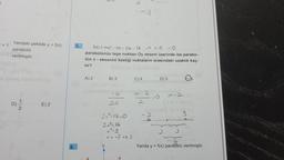 +1
Yandaki şekilde y = f(x)
parabolü
verilmiştir.
1
D)
2
E) 2
6.
5.
A) 2
B) 3
f(x) = mx² - (m - 2)x - 18
X =0 r-O
parabolünün tepe noktası Oy ekseni üzerinde ise parabo-
lün x - eksenini kestiği noktaların arasındaki uzaklık kaç-
tır?
-b
20
2
2x²-13=0
2x²=18
x²=9
x = -3 ve g
m=3
b = x
C) 4
D) 5
nosio inigna mindoda
m-2
2
(IND)
J
m=2
Yanda y = f(x) parabolü verilmiştir.