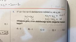 x2 = -2m-1
E) 1
2 = 2nh
1
& - itzeT vebö
4. x²-(a+1)x+a=0 denkleminin kökleri x₁ ve x₂'dir.
|x₁| = |x₂|
x1+x2=
x₁+x₂ = atl
Xx2z d
olduğuna göre, a'nın alabileceği farklı değerler toplamı
kaçtır?
-44
Suomen jög snupublo
B)-1(C) 0 (8D) 1 S-(AE) 2
(A)-2