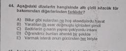 44. Aşağıdaki dizelerin hangisinde altı çizili sözcük tür
bakımından diğerlerinden farklıdır?
A) Billur gibi sulardan ne hos aksediyordu hayat
Yaratılan ilk eser doğmuştu içinizden şimdi
Sedirlerin o narin yapısı çekiyordu insanı
Öğrendiniz bunlan ahenkli bir şekilde
B)
C)
E)
Varmak isterdi onun gücünden her biriyle
52