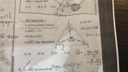 25
nott
16 aver
kurumlan
(AD) = x kaç br dir?
B) 5√2
A) 6
14. ABC üçgeninde
C) 8
A) 34 B) 30
K..çevrel çember merkezi
m(BAC) = 74°
olduğuna göre,
m(KBC) kaç derecedir?
C) 24
26
Oike
ilyen
1K, ABC nin orta dikme-
K.
D) 10
EY
a+b=74
2(a+b)=X=148
9+6=24
Degen eşitsizligi
G
10
D) 22 16 150-148
2
=22.17