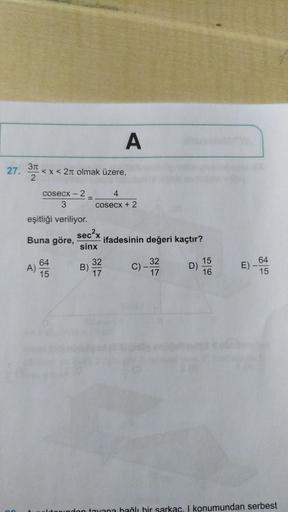 27.
3r
2
cosecx - 2
3
eşitliği veriliyor.
Buna göre,
A)
<x< 2πt olmak üzere,
64
15
=
sec²x
sinx
B)
A
4
cosecx + 2
32
17
ifadesinin değeri kaçtır?
32
17
D)
15
16
E)-
64
15
don tavana bağlı bir sarkaç. I konumundan serbest