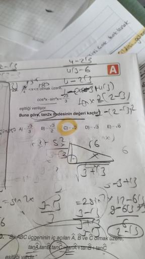 185
<x<'olmak üzere,
√3
4)-13
cos x-sinx=
FSM 20
B)
esitliği vardır.
√3
2
4-213
ur3-6
3
siyi coke bok lanok
eşitliği veriliyor.
Buna göre, tan2x indesinin değeri kaçtır)-(2-32
c²t 5²
(3
A
(3 turg)
2-31
40x2(2-3)
C)-√2 D)-√3 E)-√6
(^x)
r6
5343
=28i 12-65
6