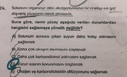 24.
Solunum organımız olan akcigerlerimizin bir ozelliği ise ga?
alışveriş yüzeyinin nemib olmasıdır.
Buna göre, nemlı yüzey aşağıda verilen durumlardan
hangisini sağlamaya yönelik değildir?
Solunum sonucu çıkan suyun daha kolay atılmnasını
sağlamak
Bi Daha çok oksyen aunmasını sağlamak
Daha çok karbondioksit atılmasını sağlamak
DVücut ısısının korunmasını sağlamak
E) Oksijen ve karbondioksidin difüzyonunu sağlamak