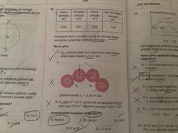 sey düzlemde, O merkezli
de, sabit süratle şekildeki gibi ok
adır.
Düşey
erkezcil kuvvetin büyüklüğü
3.5
L noktasına gelirken yer
cak üzerinde yaptığı iş
Knoktasına gelirken uçağa
merkezcil kuvvete eşittir.
ğrudur?
Dr.)
Biniz II
E) Il ye l
C) I ve Il
Paylaşım Yayınları
15.
Atom
yarıçapı
(A)
X
0,53
Kovalent
yarıçap
(Aº)
II.
0,37
Hidrojenin atom, kovalent, iyonik ve Van der Waals
yarıçapları yukarıdaki tabloda verilmiştir.
H₂
İyonik
yarıçap
(A)
Buna göre;
1. H₂ molekülündeki iki H atomunun çekirdekleri
arasındaki mesafe 0,74 Aº dur.
0,25
12
D) II ve III
Van der Waals
yarıçapı
(Aº)
1,20
H₂
gösterimindeki r₂ = 2,40 A° dur.
III. H₂ gazi H+ ve H-iyonlarına ayrıştığında birisinin
yarı çapı 0,53 A°, diğerinin yarıçapı 0,25 A° olur.
yargılarından hangileri dogrudur?
A) Yalnız I
B) Ive
E) I, II ve III
C) I ve lil
AYT/Fen Bilimleri
17.
Potansiyel enerji (kJ/mol)
1
X(g) +Y(g)
X(g) + Y(g) -
tepkimesine ait potansiyel ener
grafiğ 2 fark durum için yukar
Buna göre, aşağıdaki ifadele
doğrudur?
2
A) 1. durumda tepkimenin ent
büyüktür.
x
B) Aynı sıcaklıkta 2. durumda
daha büyüktür.
C) 1. durumdaki tepkimede
2. durum elde edilmiştir.
XE
D) 1. durumdaki tepkimenin
2. durumdakine göre dall
E) 1. ve 2. durumda tepkim
Oil. O
18. 25 °C de 0,1 M 100 mL HC
NH, sulu çözeltisi arasında