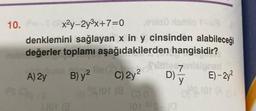 10. P-10x²y-2y³x+7=0
enesù lamio -
denklemini sağlayan x in y cinsinden alabileceği
neb değerler toplamı aşağıdakilerden hangisidir?
A) 2y
PS
1.101 @
Tittie 7 nialgned
y
B) y2 Re (C) 2y² D)
B)
tot
(8
or (8
C) 0
101.01s (0
E)-2y²
lot
04