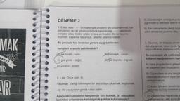 MAK
seyi
TİR
AR
DENEME 2
1. Edebî eser
bir matematik problemi gibi çözümlenmeli, her
parçasının ve her yönünün bütüne kazandırdığı ---- belirtilmeli,
parçalar arası ilişkiler gözler önüne serilmelidir. Bu bir okuma
biçimidir; başarılısı başarısızı, yeterlisi yetersizi olabilir.
Bu parçada boş bırakılan yerlere aşağıdakilerden
hangileri sırasıyla getirilmelidir?
A) tek taraflı - konu
C) çok yönlü - değer
E) yaratıcı - anlam
2. ön: Önce olan, ilk.
●
By karmaşık - sorun
DY çok boyutlu - kaynak
.
bulmak: Varlığı bilinmeyen bir şeyi ortaya çıkarmak, keşfetmek.
• iz: Bir yaşayıştan geride kalan belirti.
Aşağıdaki cümlelerin hangisinde "ön, bulmak, iz" sözcükleri
belirtilen anlamlarını karşılayacak şekilde kullanılmıştır?
D) Düzeleceğini umduğumuz bu
yığınından o dakikada sıdkım sa
E) Son zamanlarda çektiği büyü
adım atmasına yardımcı oldu.
5. Okumak, bir kitaptan alınan
dünya yapmak, onun içinde te
ta çocukluktan başlamış uzun
Bu cümledeki altı çizili sözü
kullanım aşağıdakilerin han
A) Ders programlarını gelişer
ve yaşamın yeni ihtiyaçlarını
B) Öğrencilere okuma sevgis
ötesinde okumanın insan be
yerleştirmeliyiz.
C) Aydın olmanın temelinde
zamanda bu bilgi birikimini p
D) Insanın kısa hayatında e
planlamasına katkı sunduğu