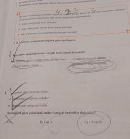 1. Bu testte 20 soru vardır.
2. Cevaplarınızı, cevap kâğıdının Türkçe Testi için ayrılan kısmına işaretleyiniz.
2.
66
4
5.
Bir spor müsabakasına katılan Ayşe! Ali, Kafa, Masal, Demir ve Aslı adlı sporcuların yarışma
sonunda aldıkları derecelerle ilgili olarak aşağıdakiler bilinmektedir.
* Karan yarışmada ikinci olmuştur.
* Ayşe, Masal'dan hemen sonra yarışı bitirmiştir.
* Aslı, yarışmayı son yarışmacının önünde bitirmiştir.
1 ve 2, soruları yukarıdaki bilgilere göre yanıtlayınız.
1. Buna göre aşağıdakilerden hangisi kesin olarak bilinebilir?
A) Yarışmayı altıncı sırada kimin bitirdiği
C) Ali'nin kaçıncı olduğu
B) Demir'in kaçıncı olduğu
Masal in kaçmer olduğu
çüncü olan yarışmacı kızdır.
II. Birinci olan yarışmacı erkektir.
III. Besinci olan yarışmacı kızdır.
Bu bilgilere göre yukarıdakilerden hangisi kesinlikle doğrudur?
A)H
B) I ve III
C) I, II ve III