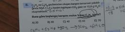 1.
8. C₂H₂ ve C₂H. gazlanından oluşan karışım tamamen yakıldı-
ğında NŞA 11,2 L hacim kaplayan CO, gazı ve 10,8 g H₂0
oluşmaktadır. 15 mo
Buna göre başlangıç karışımı molce % kaç C.H. icerir?
A) 20
B) 30
C) 40
D) 50
E) 70
C₂t+4 + C3H8 +802500₂ +61 20
1018 = 016
18
mo
O