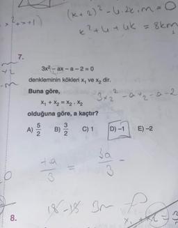 42
8.
7.
Buna göre,
3x²-ax-a-2=0
denkleminin kökleri x₁ ve x₂ dir.
A)
5/2
(k+ 2)² = (3.2k.m=0
²+4+uk = 8km
X₁ + X₂ = X₂ X₂
olduğuna göre, a kaçtır?
3
C) 1
B)
k
colo
3x2-02-0-2-
2
18-18 Im
D) -1
3a
3
E) -2
f
Pas
