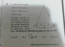 birey eğitim yayınları
yayınları
9
birey eğits
birey eğitim yayınları
8.
T, dik koninin tepesi
|AB| koninin çapı
|AO| = |OB| = 2 cm
|TB| =4 cm
Yandaki şekilde bir
hareketli A noktasın-
dan başlayıp koninin
yan yüzeyi etrafından
dolaşarak B noktası-
na gidecektir. Buna
O
göre, hareketlinin gideceği en kısa yol kaç cm dir?
A) 2√2
B) 4
A
4√2
D) 8
4
B
E) 4√3
ÖSS Geometri Soru Bankası B