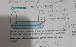 7₁²16 = 7/(1+3) A
Omek-9
Nor² = 9r²³+²+1
O.
4/6√2
A
gr²'t sur +81/
B
-06
7r²-sur-81
+9
Fr
|AB| = 6√2 birim
(
Şekilde, yarıçap uzunluğu 6 birim ve yüksekliğinin uzunluğu
10 birim olan içinde bir miktar su bulunan silindir verilmiştir.
Buna göre, silindirin içindeki suyun hacmi kaç birim-
küptür?
1-9
#6²
11
1. Şel
ki ka
Kap
de