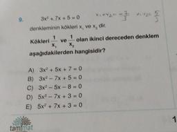 3x² + 7x+5=0
denkleminin kökleri x, ve x₂ dir.
x₁+x2= = X1/X₂=
==}
A) 3x² + 5x + 7 = 0
B) 3x² - 7x + 5 = 0
3x²-5x-8=0
C)
D) 5x² - 7x +3=0
E)
5x² + 7x +3=0
Kökleri ve olan ikinci dereceden denklem
X₂
aşağıdakilerden hangisidir?
tam mat
53
1