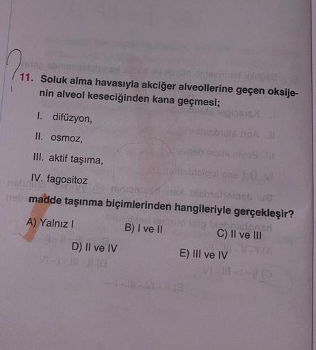 voto abruptestobriss
02-7yird rosenraid bilge a
11. Soluk alma havasıyla akciğer alveollerine geçen oksije-
nin alveol keseciğinden kana geçmesi;
losis
nemabiale noA #
Nasmeh isolii no6 111
1. difüzyon,
II. osmoz,
III. aktif taşıma,
um bisigat ons JeU.VI
I