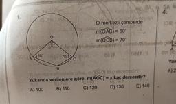 1.
10S 4 (000)m
SON 10AN
O
X
60° 1 70
C
0.8A oy 3A
4.
irak
O merkezli çemberde
m(OAB) = 60°
m(OCB) = 70°
DEVA
pal=
shushibeoshab p
DZIA(3
B
Yolanda vartioniert
m(EC) kaç derecedir?
Yukarıda verilenlere göre, m(AOC) = x kaç derecedir?
A) 100
B) 110
C) 120
D) 130
E) 140
ON FO
Yuk
A) 2