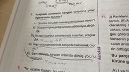 9.
A) i Vall
D) ve IV
B)
8. Aşağıdaki cümlelerin hangisi "anlamına göre"
diğerlerinden farklıdır?
EXIV ve V
A) Onun bu konudaki hassasiyetini bilmez miyim?
B) Dünyanın içine girdiği krizden etkileniyor değil-
dik.
lk defa Istanbul sokaklarında insanlar, araçlar
yok. O
S
32
D) Kışın ayaz gecelerinde bahçede beklemek olur
mu?
E) Şisin etkisiyle kararan ortamda dönüş yolunu
bulamadı.
sman mua giá
"Ne yapalım Kaptan
karekök
11. (1) Renklerin
şamdı. (II) A
olacakmış c
bakan, orac
ğını görürd
kimsenin p
kalan anıla
rin örttüğü
Bu parça
türüne g
11