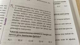 zda mü-
den biri
ar ses-
ilirken
müzis-
Jukla
-ko-
USI,
el-
er
karekök
comid intteviesa
undle
(1) Arkadaşlarımdan biri, bunun "mektup sanatı"nın
bir örneği olduğunu öne sürdü. (II) Mektubunun
Help Robert Morgan'a teslim edilemeyeceğini bilen kişi,
aslında sözlerini bana yöneltiyordu. (III) Ancak
obu, Amerikan Posta Hizmetlerine duyulan haksız
bir güveni de içeriyordu. (IV) Benim adıma adres
etiketleri ısmarlayan, böyle şatafatlı bir mektup
yazan kişi işini şansa bırakır mı? (V) Belki de gü-
nümüzün kurnaz tilkileri her şeyin her zaman rast
gideceğine inanıyordur.
Mabu
ecekondularda otur-
Yukarıda numaralanmış cümlelerin hangisi an-
lamına göre ötekilerden farklıdır?
COOTE
A) I
e B) II ute C) III men
D) IV
90. ligeb nupus
E) V
noktalama işaretle-
yanlıştır?
D) IV
E) V
ngisinde yazım yanlışı
17-8 Haziran tarihlerin-
(0
ikinci bir sefer daha ya-
Eylül 2018 Salı günü ha-
ayında kiraz festivali dü-
yünde sıcak bir ağustos