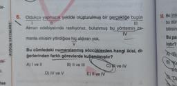 lir-
vle-
II.
Ise
AYDIN YAYINLARI
6. Oldukça yapmacık şekilde oluşturulmuş bir gerçekliğe bugün
1
11
|||
Alman edebiyatında rastlıyoruz, bulunmuş bu yöntemin_za-
IV
manla etkisini yitirdiğine hiç aldıran yok.
V
Bu cümledeki numaralanmış sözcüklerden hangi ikisi, di-
ğerlerinden farklı görevlerde kullanılmıştır?
A) I ve II
B) II ve III
D) IV ve V
E) II ve IV
C) ve IV
10. Bu ins
bu dür
bilirsin
Bu par
lıştır?
A "BU
B) Ke
Sifa
C) "Du