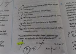 ciyes, Hasan
rin
yıl boyunca
ortaya
indiran ve
an
E) V
rindan
ile ilgili
larından
rafya
foloji
5.
Büyük limanların zaman içerisinde ticaret kentleri
haline gelmesi
Tabiatı koruma amacıyla milli parkların
D
oluşturulması
III Bazı kuş türlerinin mevsim değişikliğine bağlı olarak
göç etmesi
IV. Çığ düşmesinin eğimli yamaçlarda daha fazla
görülmesi
Bazı ürünlerin hasat dönemlerinde mevsimlik nüfus
hareketinin artması
Yukarıdakilerden hangileri, beşeri ortamın doğal
ortama etkilerine örnek olarak gösterilebilir?
B) II veill
A) I ve II
Il ve V
7.
C) III ve IV
E) III, IV ve V
Coğrafya, bir ya
sorgularken diğ
etkilerini ortay
gerçekleştirir
zorundadır.
ulaşım siste
yakınlık vb
bulunduru
Buna g
doğal c
B)