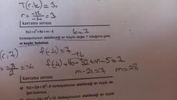 Trik) = 3,
C=======
kavrama sorusu
f(x)=x²+8x+m-5
fonksiyonunun alabileceği en küçük değer 7 olduğuna göre,
m kaçtır, bulunuz.
(4)=7_₁1
-16
f(4)=16-32+m-5=1
m-21=7 m=28
(6₁7)
===74
kavrama sorusu
a) f(x)=2(x+3)²-8 fonksiyonunun alabileceği en küçük de-
ğeri bulunuz.
-4)²+15 fonksiyonunun alabileceği en büyük