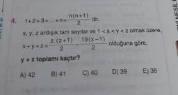 $ 4. 1+2+3+...+n=
EX
n(n+1)
2
05-
x+y+z=
x, y, z ardışık tam sayılar ve 1<x<y<z olmak üzere,
Z. (z+1) 19(x-1)
2
2
olduğuna göre,
y + z toplamı kaçtır?
A) 42 B) 41
uoloy Mobieles
dir.
C) 40
D) 39
E) 38
NESİL F