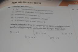 16.
FEN BİLİMLERİ TESTİ
Kaslarda gerçekleşen;
1. Ca++ iyonlarının sarkoplazmaya yayılması
II. Motor uç plağından asetil kolin salınması
III. I bandinin genişlemesi
IV. Z çizgileri arası mesafenin artması,
V. H bandının görünmez olması
olaylarından kasılma (K) ve gevşeme (G) sırasında gerçekle-
şenlerle ilgili aşağıda verilenlerden hangisi doğrudur?
A) I-K
B) II G
D) IV→K
E)V→G
C) III - K
11.