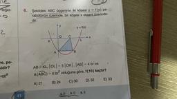 teğet-
2
re, pa-
sidir?
4x²
41
6.
Şekildeki ABC üçgeninin iki köşesi y = f(x) pa-
rabolünün üzerinde, bir köşesi x ekseni üzerinde-
dir.
K
A
y
O
C
4. D
B
y = f(x)
5. C
L
AB // KL, |OL| = 5|OK|, |AB| = 4 br ve
A (ABC) = 6 br² olduğuna göre, f(10) kaçtır?
A) 21
C) 30
B) 24
D) 32
X
6. E
12
E) 33