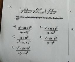 14.
A)
C)
E)
a-b
2
a² - 2ab + b²
ifadesinin sadeleştirilmiş biçimi aşağıdakilerden hangisi-
dir?
a²-
- ab + b²
a
a(a + b)²
(a+b)²
a²- ab + b²
a
²- ab + b²
a(a - b)²
+ab²
a²-ab+b²
B) a² + ab + b²
(a+b)²
D) a²-ab+b²
(a-b)²
18.