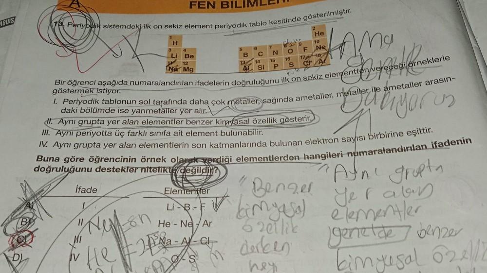Meuis
D)
13. Periyodik sistemdeki ilk on sekiz element periyodik tablo kesitinde gösterilmiştir.
3
H
İfade
Li
8n
FEN BILI
4
Be
12
Na Mg
6
B C
5
13 14
A Si
Elementer
Li-B-F
He - Ne Ar
7
N
& Selen
9
O
F
Bir öğrenci aşağıda numaralandırılan ifadelerin doğrulu