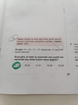 2.
Tanım: Ardışık iki veya daha fazla pozitif sayının
toplamı biçiminde yazılabilen sayılara "toplam
sayısı" denir.
Örneğin; 51 = 16+ 17 + 18 olduğundan 51 sayısı bir
toplam sayısıdır.
Buna göre, en fazla üç basamaklı olan pozitif tam
sayılardan kaç tanesi toplam sayısı değildir?
A) 10
B) 25
UĞUR
C) 81
D) 99
E) 243
21
4. Hayw
15 ta
Ton
yapr
X v
de
A)