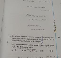 9
= axtb
Q(x)=cx+d
-a+b+3c+d=27
a²b+26
278=19
= catd
bla²ta)= dloH)
al-bc+d)+b
-bac +ad+b
14. En yüksek dereceli teriminin katsayıs olan üçüncü
dereceden bir P(x) polinomunun x²-x-2 ve x²+x-6
ile bölümünden kalanlar birbirine eşittir.
D) 6
SYONEL YAYINLARI
P(x) polinomunun sabit terimi 7/olduğuna göre,
P(2) + P(-2) toplamı kaçtır?
2-4=
A) -6
B) -4
C) -2
6²x7
RASYON
E) 8
16.
P(-2)=P(+6)