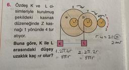 6. Özdeş K ve L ci-
simleriyle kurulmuş
şekildeki kasnak
düzeneğinde Z kas-
nağı 1 yönünde 4 tur
atıyor.
4r
Buna göre, K ile L K
arasındaki düşey 1.2.4
uzaklık kaç лr olur?
8πr
X
2r
2
6.4=250
2.2.20
8Tr
2+√