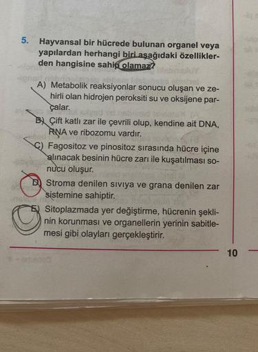 G
5. Hayvansal bir hücrede bulunan organel veya
yapılardan herhangi biri aşağıdaki özellikler-
den hangisine sahip olamaz?
A) Metabolik reaksiyonlar sonucu oluşan ve ze-
hirli olan hidrojen peroksiti su ve oksijene par-
çalar.
150 16viRTES!
BÇift katlı zar