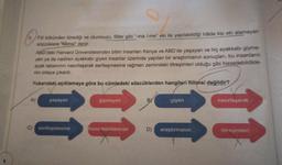 Q.
8. Fill kökünden türediği ve olumsuzu, fiiller gibi "-ma /-me" eki ile yapılabildiği hâlde kip eki alamayan
sözcüklere "fiilimsi" denir.
ABD'deki Harvard Üniversitesinden bilim insanları Kenya ve ABD'de yaşayan ve hiç ayakkabı giyme-
yen ya da nadiren ayakkabı giyen insanlar üzerinde yapılan bir araştırmanın sonuçları, bu insanların
ayak tabanının nasırlaşarak sertleşmesine rağmen zemindeki titreşimleri olduğu gibi hissedebildikle-
rini ortaya çıkardı.
Yukarıdaki açıklamaya göre bu cümledeki sözcüklerden hangileri fiilimsi değildir?
giymeyen
333
hissedebildiklerini
D) araştırmanın
yaşayan
sertleşmesine
giyen
nasırlaşarak
titreşimleri