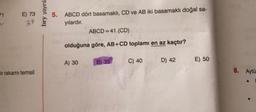 71
Y
E) 73
ir rakamı temsil
bry yayınla
5. ABCD dört basamaklı, CD ve AB iki basamaklı doğal sa-
yılardır.
ABCD=41.(CD)
olduğuna göre, AB+CD toplamı en az kaçtır?
A) 30
B) 35
C) 40
D) 42
E) 50
8. Aytü