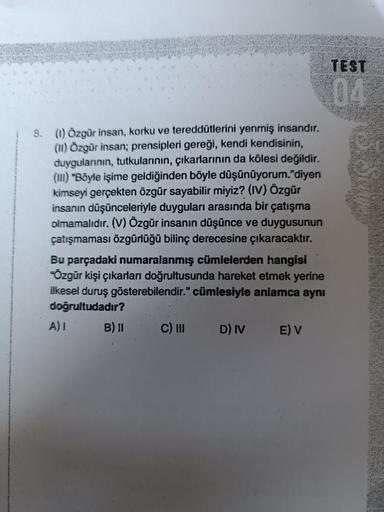 8. (1) Özgür insan, korku ve tereddütlerini yenmiş insandır.
(11) Özgür insan; prensipleri gereği, kendi kendisinin,
duygularının, tutkularının, çıkarlarının da kölesi değildir.
(III) "Böyle işime geldiğinden böyle düşünüyorum."diyen
kimseyi gerçekten özgü