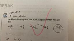 OPRAK
yincilik
A) 722
12
gei dón
(25. 1 + cosx = v3. sinx
denklemini sağlayan x dar açısı aşağıdakilerden hangisi-
dir?
1+2 cośY..
60
B)
balot saxoy ottam abrijol espionel268
De eis dsa
G.G
220
G
M
B
E) T
3